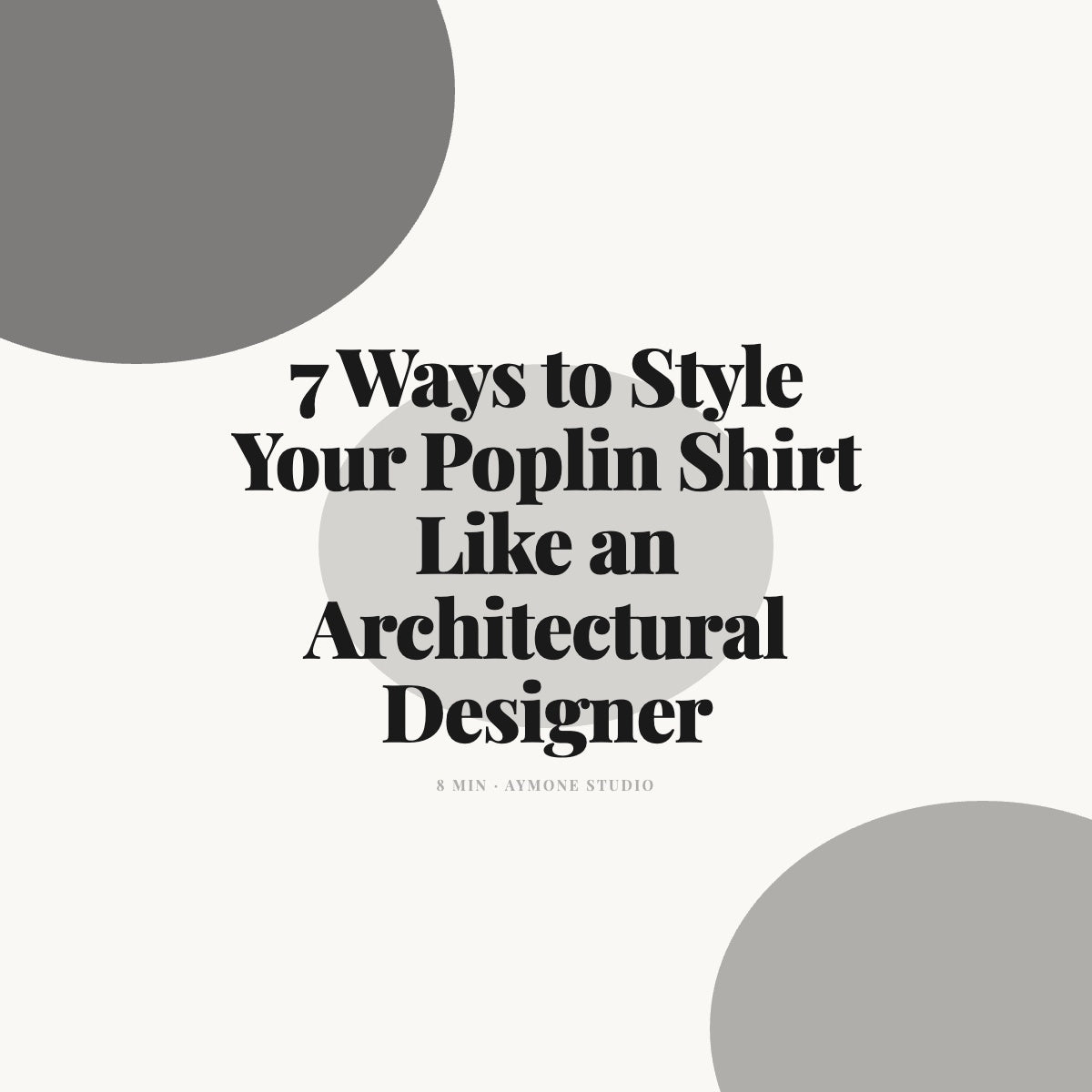 7 Ways to Style Your Poplin Shirt Like an Architectural Designer